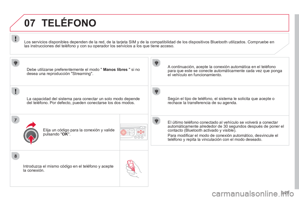 CITROEN BERLINGO ELECTRIC 2015 Manuales de Empleo (in Spanish) 9.29
07
Introduzca el mismo código en el teléfono y acepte
la conexión.
A continuación, acepte la conexión automática en el teléfono
para que este se conecte automáticamente cada vez q CITROEN BERLINGO ELECTRIC 2015 Manuales de Empleo (in Spanish) 9.29
07
Introduzca el mismo código en el teléfono y acepte
la conexión.
A continuación, acepte la conexión automática en el teléfono
para que este se conecte automáticamente cada vez q