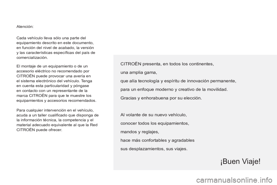 CITROEN BERLINGO ELECTRIC 2015  Manuales de Empleo (in Spanish)   Cada vehículo lleva sólo una parte del 
equipamiento descrito en este documento, 
en función del nivel de acabado, la versión 
y las características especíﬁ cas del país de 
comercializaci�