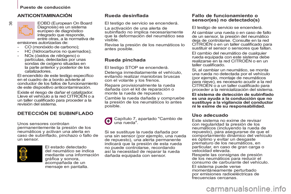 CITROEN BERLINGO ELECTRIC 2015  Manuales de Empleo (in Spanish) Puesto de conducción
36
   
Rueda pinchada 
 
El testigo STOP se encenderá. 
  Detenga inmediatamente el vehículo, 
evitando realizar maniobras bruscas 
con el volante y los frenos. 
  Repare provi
