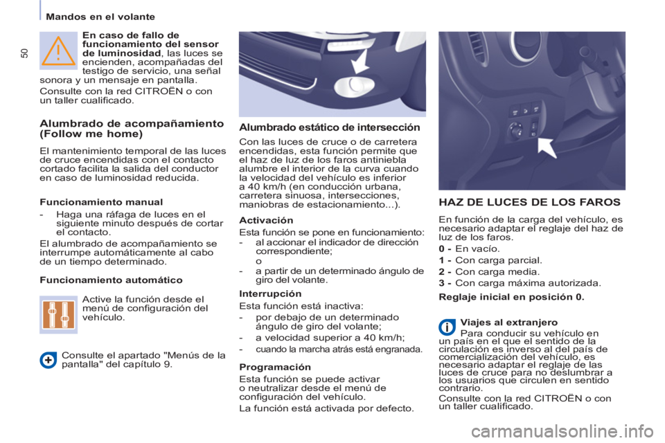 CITROEN BERLINGO ELECTRIC 2015  Manuales de Empleo (in Spanish) 50
   
 
Mandos en el volante  
 
En caso de fallo de 
funcionamiento del sensor 
de luminosidad 
, las luces se 
encienden, acompañadas del 
testigo de servicio, una señal 
sonora y un mensaje en p