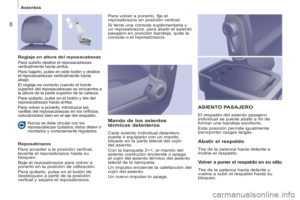 CITROEN BERLINGO ELECTRIC 2015  Manuales de Empleo (in Spanish) Asientos
66
   
Nunca se debe circular con los 
reposacabezas quitados; éstos deben ir 
montados y correctamente regulados.  
 
 
Reposabrazos 
  Para acceder a la posición vertical, 
levante el rep