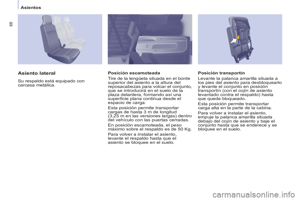 CITROEN BERLINGO ELECTRIC 2015  Manuales de Empleo (in Spanish) Asientos
68
   
Posición transportín 
  Levante la palanca amarilla situada a 
los pies del asiento para desbloquearlo 
y levante el conjunto en posición 
transportín (con el cojín de asiento 
le