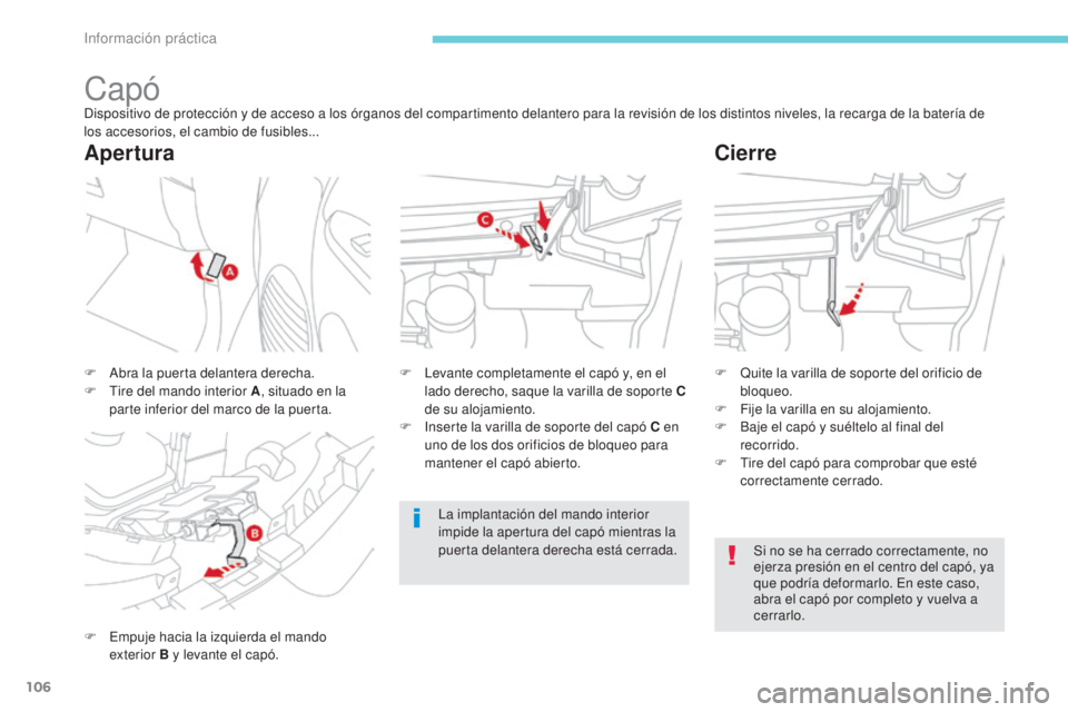 CITROEN C-ZERO 2017  Manuales de Empleo (in Spanish) 106
CapóDispositivo de protección y de acceso a los órganos del compartimento delantero para la revisión de los distintos niveles, la recarga de la batería de 
los accesorios, el cambio de fusibl