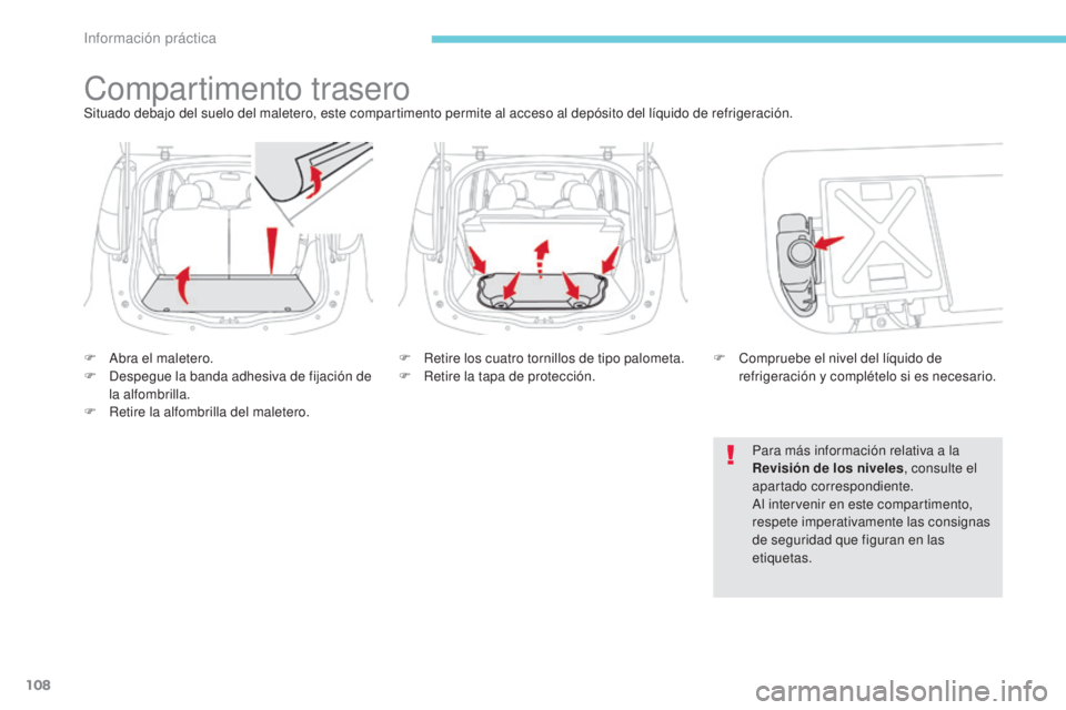 CITROEN C-ZERO 2017  Manuales de Empleo (in Spanish) 108
Compartimento traseroSituado debajo del suelo del maletero, este compartimento permite al acceso al depósito del líquido de refrigeración.
F 
A
 bra el maletero.
F
 
D
 espegue la banda adhesiv