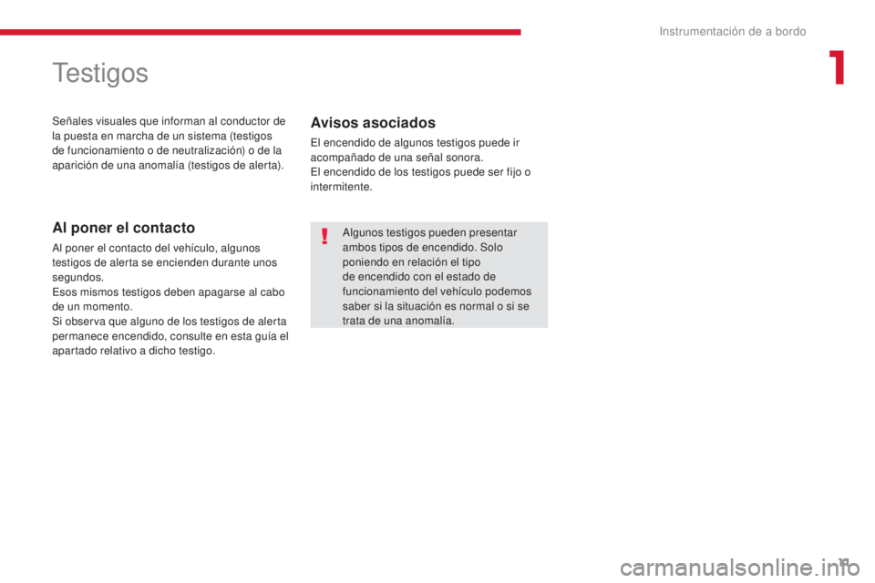 CITROEN C-ZERO 2017 Manuales de Empleo (in Spanish) 11
C-Zero_es_Chap01_instruments-de-bord_ed01-2016
Testigos
Señales visuales que informan al conductor de
la puesta en marcha de un sistema (testigos
de funcionamiento o de neutralización) o de la CITROEN C-ZERO 2017 Manuales de Empleo (in Spanish) 11
C-Zero_es_Chap01_instruments-de-bord_ed01-2016
Testigos
Señales visuales que informan al conductor de
la puesta en marcha de un sistema (testigos
de funcionamiento o de neutralización) o de la