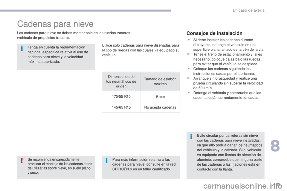 CITROEN C-ZERO 2017 Manuales de Empleo (in Spanish) 125
C-Zero_es_Chap08_en-cas-de-panne_ed01-2016
Cadenas para nieve
Las cadenas para nieve se deben montar solo en las ruedas traseras
(vehículo de propulsión trasera).Se recomienda encarecidamente CITROEN C-ZERO 2017 Manuales de Empleo (in Spanish) 125
C-Zero_es_Chap08_en-cas-de-panne_ed01-2016
Cadenas para nieve
Las cadenas para nieve se deben montar solo en las ruedas traseras
(vehículo de propulsión trasera).Se recomienda encarecidamente