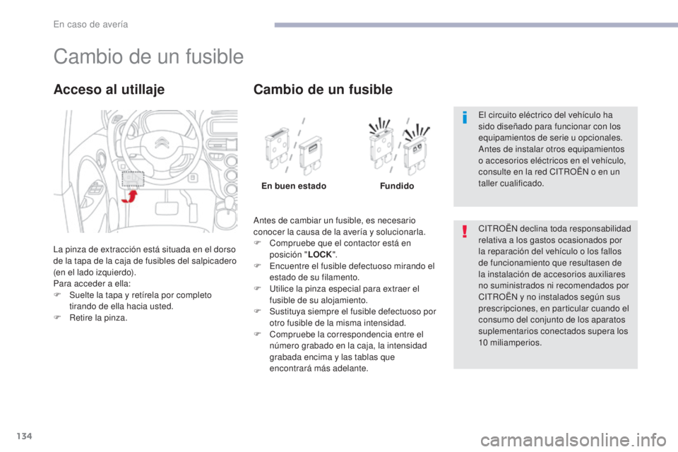 CITROEN C-ZERO 2017 Manuales de Empleo (in Spanish) 134
C-Zero_es_Chap08_en-cas-de-panne_ed01-2016
Cambio de un fusible
La pinza de extracción está situada en el dorso
de la tapa de la caja de fusibles del salpicadero
(en el lado izquierdo).
Para a CITROEN C-ZERO 2017 Manuales de Empleo (in Spanish) 134
C-Zero_es_Chap08_en-cas-de-panne_ed01-2016
Cambio de un fusible
La pinza de extracción está situada en el dorso
de la tapa de la caja de fusibles del salpicadero
(en el lado izquierdo).
Para a