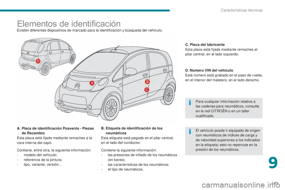 CITROEN C-ZERO 2017 Manuales de Empleo (in Spanish) 143
C-Zero_es_Chap09_caracteristiques-techniques_ed01-2016
Elementos de identificaciónExisten diferentes dispositivos de marcado para la identificación y búsqueda del vehículo.
A.
P
laca de ide CITROEN C-ZERO 2017 Manuales de Empleo (in Spanish) 143
C-Zero_es_Chap09_caracteristiques-techniques_ed01-2016
Elementos de identificaciónExisten diferentes dispositivos de marcado para la identificación y búsqueda del vehículo.
A.
P
laca de ide