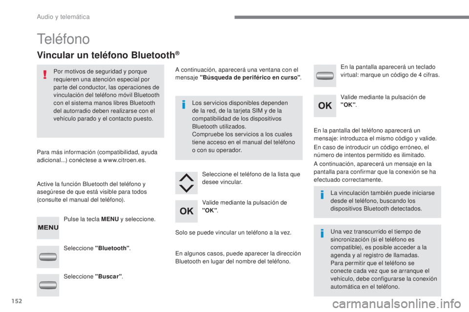 CITROEN C-ZERO 2017  Manuales de Empleo (in Spanish) 152
C-Zero_es_Chap10a_RDE2_ed01-2016
Teléfono
Vincular un teléfono Bluetooth®
Por motivos de seguridad y porque 
requieren una atención especial por 
parte del conductor, las operaciones de 
vincu