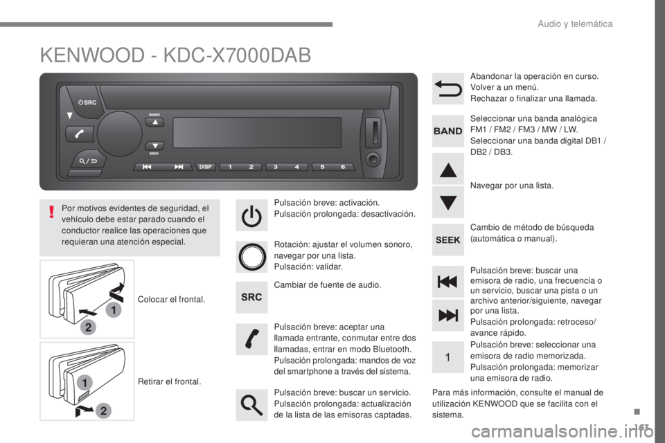 CITROEN C-ZERO 2017  Manuales de Empleo (in Spanish) 1
2
1
2
163
C-Zero_es_Chap10b_KENWOOD_ed01-2016
KENWOOD - KDC-X7000DAB
Para más información, consulte el manual de 
utilización KENWOOD que se facilita con el 
sistema.
Por motivos evidentes de seg