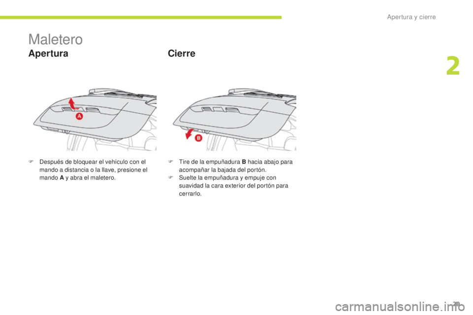 CITROEN C-ZERO 2017 Manuales de Empleo (in Spanish) 29
C-Zero_es_Chap02_ouvertures_ed01-2016
Maletero
Apertura
F Después de bloquear el vehículo con el mando a distancia o la llave, presione el
mando A y abra el maletero. F
T ire de la empuñadura CITROEN C-ZERO 2017 Manuales de Empleo (in Spanish) 29
C-Zero_es_Chap02_ouvertures_ed01-2016
Maletero
Apertura
F Después de bloquear el vehículo con el mando a distancia o la llave, presione el
mando A y abra el maletero. F
T ire de la empuñadura