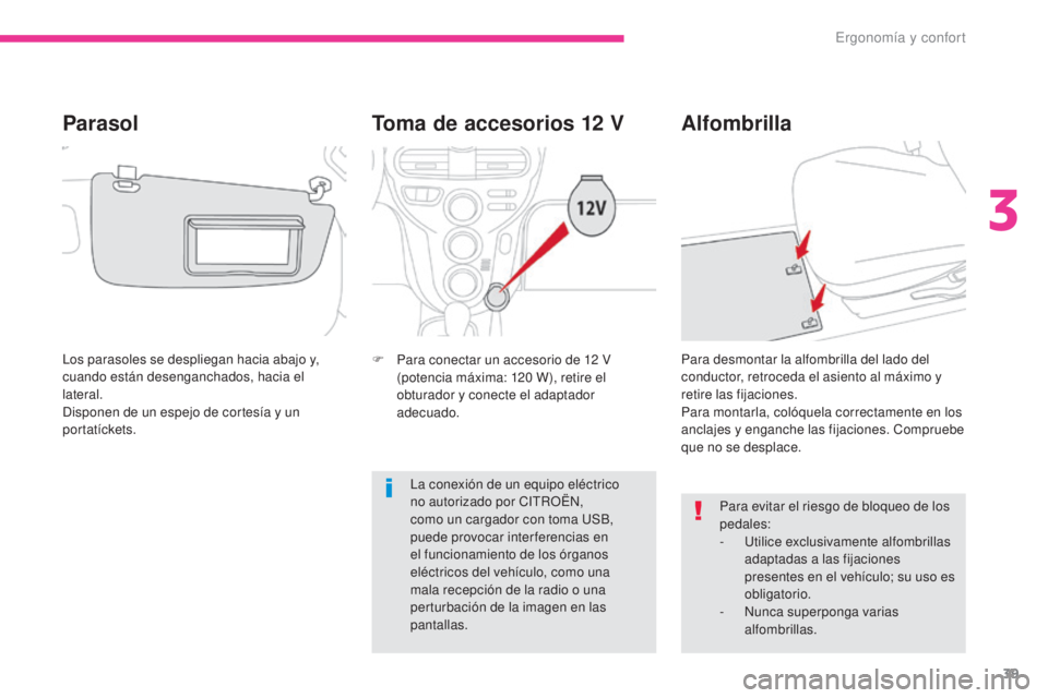 CITROEN C-ZERO 2017  Manuales de Empleo (in Spanish) 39
C-Zero_es_Chap03_ergonomie-et-confort_ed01-2016
Toma de accesorios 12 V
F Para conectar un accesorio de 12  V 
(potencia máxima: 120   W), retire el 
obturador y conecte el adaptador 
adecuado.
Al
