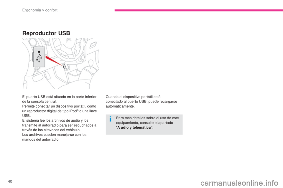 CITROEN C-ZERO 2017  Manuales de Empleo (in Spanish) 40
C-Zero_es_Chap03_ergonomie-et-confort_ed01-2016
Cuando el dispositivo portátil está 
conectado al puerto USB, puede recargarse 
automáticamente.Para más detalles sobre el uso de este 
equipamie