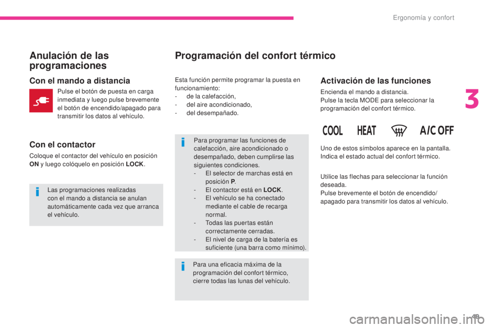 CITROEN C-ZERO 2017 Manuales de Empleo (in Spanish) 49
C-Zero_es_Chap03_ergonomie-et-confort_ed01-2016
Para programar las funciones de
calefacción, aire acondicionado o
desempañado, deben cumplirse las
siguientes condiciones.
-
E
l selector de m CITROEN C-ZERO 2017 Manuales de Empleo (in Spanish) 49
C-Zero_es_Chap03_ergonomie-et-confort_ed01-2016
Para programar las funciones de
calefacción, aire acondicionado o
desempañado, deben cumplirse las
siguientes condiciones.
-
E
l selector de m