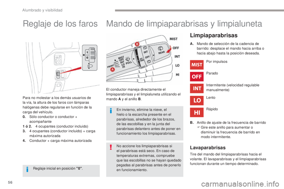 CITROEN C-ZERO 2017  Manuales de Empleo (in Spanish) 56
C-Zero_es_Chap04_eclairage-et-visibilite_ed01-2016
Mando de limpiaparabrisas y limpialuneta
Limpiaparabrisas
El conductor maneja directamente el 
limpiaparabrisas y el limpialuneta utilizando el 
m