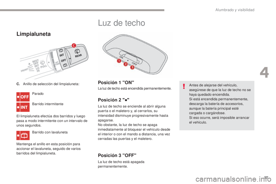 CITROEN C-ZERO 2017 Manuales de Empleo (in Spanish) 57
C-Zero_es_Chap04_eclairage-et-visibilite_ed01-2016
Limpialuneta
Parado
Barrido intermitente
El limpialuneta efectúa dos barridos y luego
pasa a modo intermitente con un intervalo de
unos segundo CITROEN C-ZERO 2017 Manuales de Empleo (in Spanish) 57
C-Zero_es_Chap04_eclairage-et-visibilite_ed01-2016
Limpialuneta
Parado
Barrido intermitente
El limpialuneta efectúa dos barridos y luego
pasa a modo intermitente con un intervalo de
unos segundo