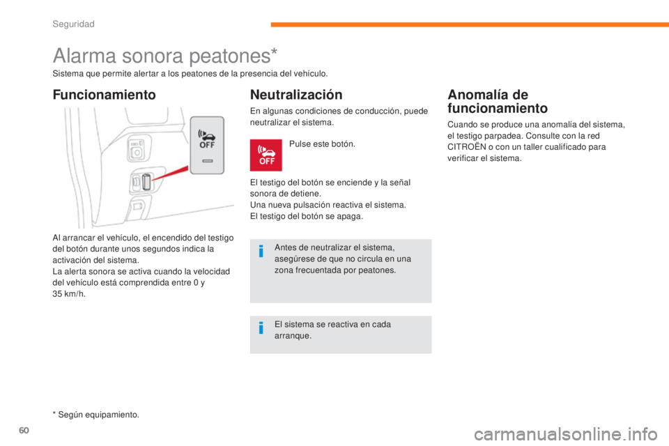 CITROEN C-ZERO 2017  Manuales de Empleo (in Spanish) 60
C-Zero_es_Chap05_securite_ed01-2016
Alarma sonora peatones*
Sistema que permite alertar a los peatones de la presencia del vehículo.
Al arrancar el vehículo, el encendido del testigo 
del botón 