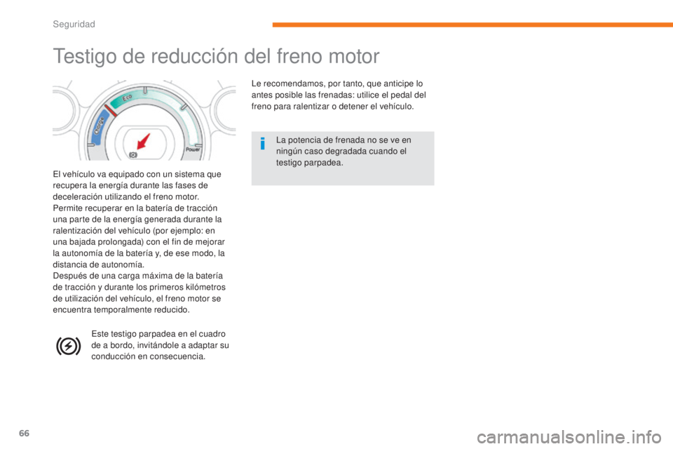 CITROEN C-ZERO 2017 Manuales de Empleo (in Spanish) 66
C-Zero_es_Chap05_securite_ed01-2016
Testigo de reducción del freno motor
El vehículo va equipado con un sistema que
recupera la energía durante las fases de
deceleración utilizando el freno m CITROEN C-ZERO 2017 Manuales de Empleo (in Spanish) 66
C-Zero_es_Chap05_securite_ed01-2016
Testigo de reducción del freno motor
El vehículo va equipado con un sistema que
recupera la energía durante las fases de
deceleración utilizando el freno m
