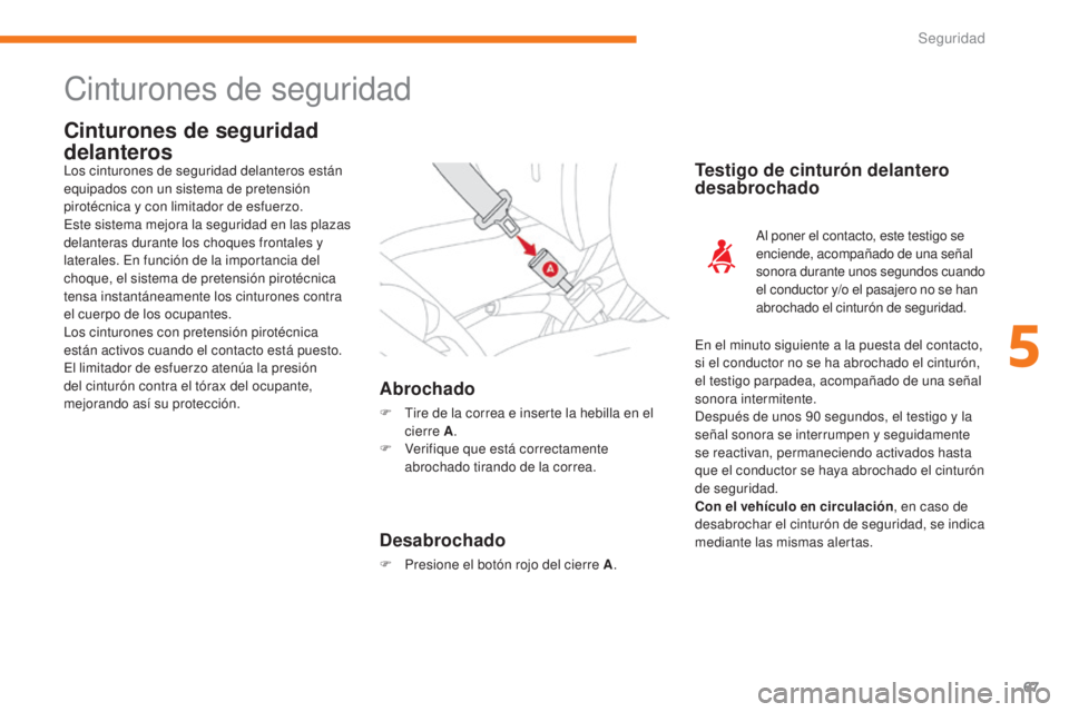 CITROEN C-ZERO 2017 Manuales de Empleo (in Spanish) 67
C-Zero_es_Chap05_securite_ed01-2016
Cinturones de seguridad
Cinturones de seguridad
delanteros
Abrochado
F Tire de la correa e inserte la hebilla en el cierre A .
F
V
erifique que está correct CITROEN C-ZERO 2017 Manuales de Empleo (in Spanish) 67
C-Zero_es_Chap05_securite_ed01-2016
Cinturones de seguridad
Cinturones de seguridad
delanteros
Abrochado
F Tire de la correa e inserte la hebilla en el cierre A .
F
V
erifique que está correct