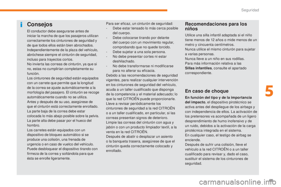 CITROEN C-ZERO 2017 Manuales de Empleo (in Spanish) 69
C-Zero_es_Chap05_securite_ed01-2016
Consejos
El conductor debe asegurarse antes de
iniciar la marcha de que los pasajeros utilizan
correctamente los cinturones de seguridad y
de que todos ellos CITROEN C-ZERO 2017 Manuales de Empleo (in Spanish) 69
C-Zero_es_Chap05_securite_ed01-2016
Consejos
El conductor debe asegurarse antes de
iniciar la marcha de que los pasajeros utilizan
correctamente los cinturones de seguridad y
de que todos ellos