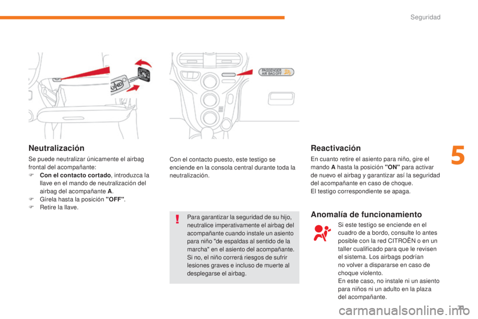 CITROEN C-ZERO 2017 Manuales de Empleo (in Spanish) 71
C-Zero_es_Chap05_securite_ed01-2016
Neutralización
Se puede neutralizar únicamente el airbag
frontal del acompañante:
F
C
on el contacto cortado , introduzca la
llave en el mando de neutrali CITROEN C-ZERO 2017 Manuales de Empleo (in Spanish) 71
C-Zero_es_Chap05_securite_ed01-2016
Neutralización
Se puede neutralizar únicamente el airbag
frontal del acompañante:
F
C
on el contacto cortado , introduzca la
llave en el mando de neutrali