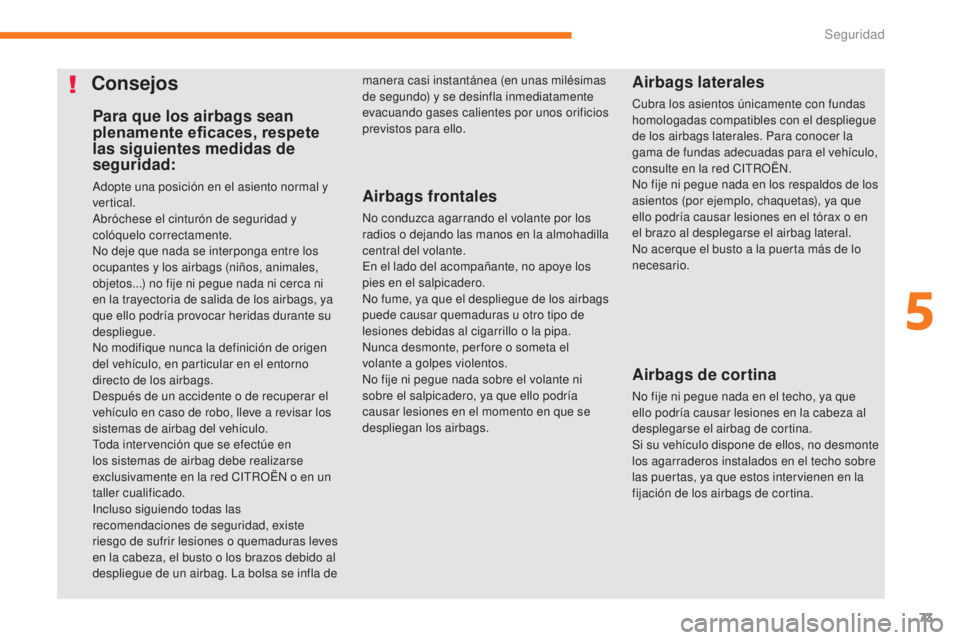 CITROEN C-ZERO 2017 Manuales de Empleo (in Spanish) 73
C-Zero_es_Chap05_securite_ed01-2016
Para que los airbags sean
plenamente eficaces, respete
las siguientes medidas de
seguridad:
Adopte una posición en el asiento normal y
vertical.
Abróchese CITROEN C-ZERO 2017 Manuales de Empleo (in Spanish) 73
C-Zero_es_Chap05_securite_ed01-2016
Para que los airbags sean
plenamente eficaces, respete
las siguientes medidas de
seguridad:
Adopte una posición en el asiento normal y
vertical.
Abróchese