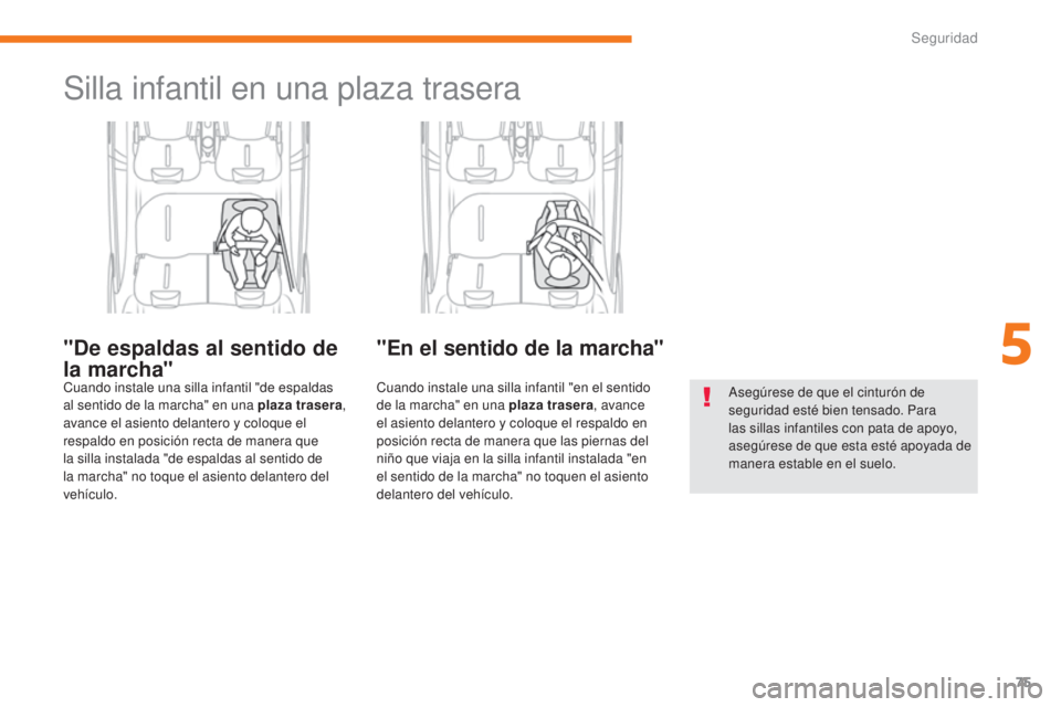 CITROEN C-ZERO 2017 Manuales de Empleo (in Spanish) 75
C-Zero_es_Chap05_securite_ed01-2016
Silla infantil en una plaza trasera
"De espaldas al sentido de
la marcha"
Cuando instale una silla infantil "de espaldas
al sentido de la marcha CITROEN C-ZERO 2017 Manuales de Empleo (in Spanish) 75
C-Zero_es_Chap05_securite_ed01-2016
Silla infantil en una plaza trasera
"De espaldas al sentido de
la marcha"
Cuando instale una silla infantil "de espaldas
al sentido de la marcha