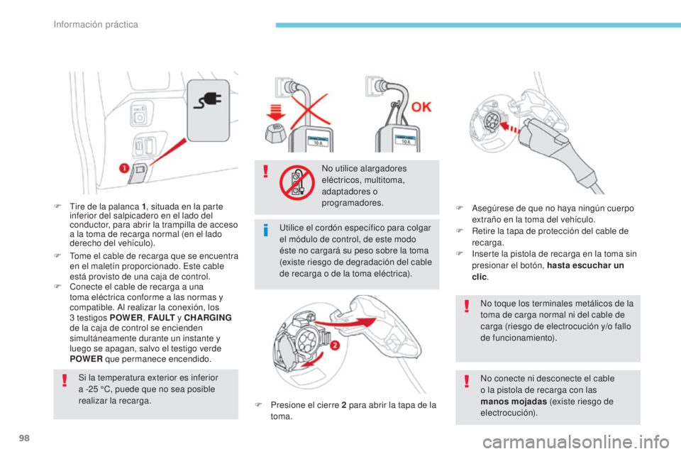 CITROEN C-ZERO 2017 Manuales de Empleo (in Spanish) 98
F Tire de la palanca 1, situada en la parte
inferior del salpicadero en el lado del
conductor, para abrir la trampilla de acceso
a la toma de recarga normal (en el lado
derecho del vehÃculo).
CITROEN C-ZERO 2017 Manuales de Empleo (in Spanish) 98
F Tire de la palanca 1, situada en la parte
inferior del salpicadero en el lado del
conductor, para abrir la trampilla de acceso
a la toma de recarga normal (en el lado
derecho del vehÃculo).