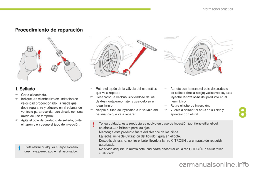 CITROEN C-ZERO 2016 Manuales de Empleo (in Spanish) 99
c-zero_es_c hap08_info-pratiques_ed01-2014
Procedimiento de reparación
1. Sellado
F corte el contacto.
F
in dique, en el adhesivo de limitación de
velocidad proporcionado, la rueda que
debe CITROEN C-ZERO 2016 Manuales de Empleo (in Spanish) 99
c-zero_es_c hap08_info-pratiques_ed01-2014
Procedimiento de reparación
1. Sellado
F corte el contacto.
F
in dique, en el adhesivo de limitación de
velocidad proporcionado, la rueda que
debe