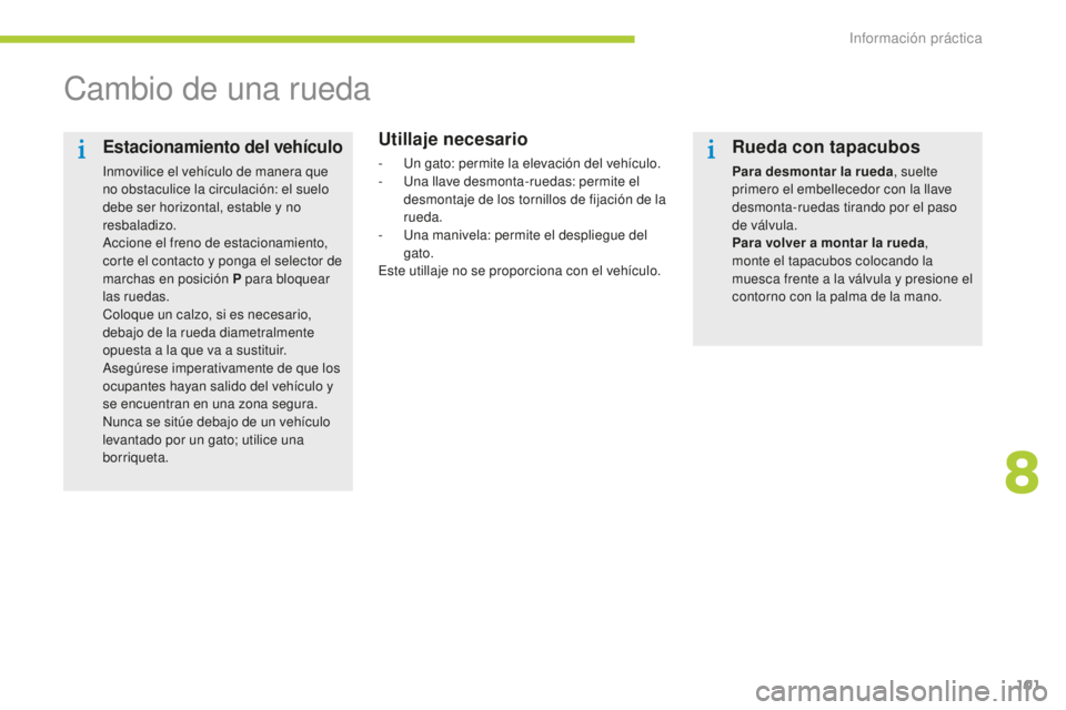 CITROEN C-ZERO 2016 Manuales de Empleo (in Spanish) 101
c-zero_es_c hap08_info-pratiques_ed01-2014
cambio de una rueda
Utillaje necesario
- un gato: permite la elevación del vehículo.
-
un a llave desmonta-ruedas: permite el
desmontaje de los tor CITROEN C-ZERO 2016 Manuales de Empleo (in Spanish) 101
c-zero_es_c hap08_info-pratiques_ed01-2014
cambio de una rueda
Utillaje necesario
- un gato: permite la elevación del vehículo.
-
un a llave desmonta-ruedas: permite el
desmontaje de los tor