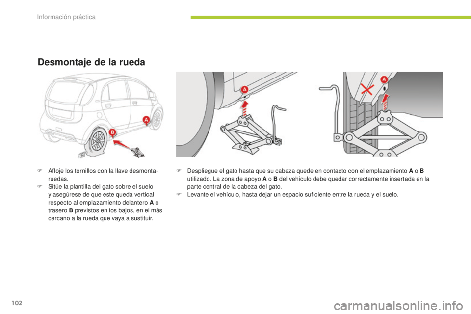 CITROEN C-ZERO 2016 Manuales de Empleo (in Spanish) 102
c-zero_es_c hap08_info-pratiques_ed01-2014
F despliegue el gato hasta que su cabeza quede en contacto con el emplazamiento A o B
utilizado. la z ona de apoyo A o B del vehículo debe quedar cor CITROEN C-ZERO 2016 Manuales de Empleo (in Spanish) 102
c-zero_es_c hap08_info-pratiques_ed01-2014
F despliegue el gato hasta que su cabeza quede en contacto con el emplazamiento A o B
utilizado. la z ona de apoyo A o B del vehículo debe quedar cor