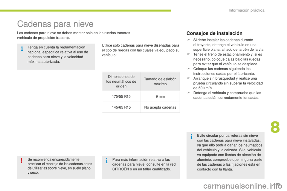 CITROEN C-ZERO 2016 Manuales de Empleo (in Spanish) 105
c-zero_es_c hap08_info-pratiques_ed01-2014
cadenas para nieve
las cadenas para nieve se deben montar solo en las ruedas traseras
(vehículo de propulsión trasera).
Se recomienda encarecidamente CITROEN C-ZERO 2016 Manuales de Empleo (in Spanish) 105
c-zero_es_c hap08_info-pratiques_ed01-2014
cadenas para nieve
las cadenas para nieve se deben montar solo en las ruedas traseras
(vehículo de propulsión trasera).
Se recomienda encarecidamente