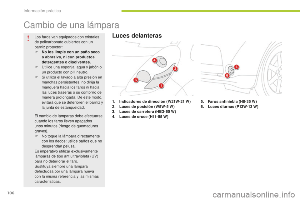 CITROEN C-ZERO 2016 Manuales de Empleo (in Spanish) 106
c-zero_es_c hap08_info-pratiques_ed01-2014
cambio de una lámpara
1. Indicadores de dirección (W21W-21 W)
2. L uces de posición (W5W-5 W)
3.
L
uces de carretera (HB3- 60 W)
4.
L
uces de CITROEN C-ZERO 2016 Manuales de Empleo (in Spanish) 106
c-zero_es_c hap08_info-pratiques_ed01-2014
cambio de una lámpara
1. Indicadores de dirección (W21W-21 W)
2. L uces de posición (W5W-5 W)
3.
L
uces de carretera (HB3- 60 W)
4.
L
uces de