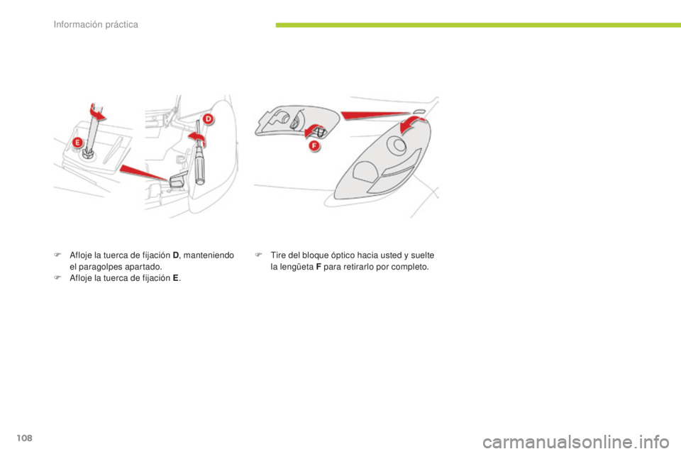 CITROEN C-ZERO 2016 Manuales de Empleo (in Spanish) 108
c-zero_es_c hap08_info-pratiques_ed01-2014
F afloje la tuerca de fijación D , manteniendo
el paragolpes apartado.
F
a
f
loje la tuerca de fijación E .F
ti re del bloque óptico hacia uste CITROEN C-ZERO 2016 Manuales de Empleo (in Spanish) 108
c-zero_es_c hap08_info-pratiques_ed01-2014
F afloje la tuerca de fijación D , manteniendo
el paragolpes apartado.
F
a
f
loje la tuerca de fijación E .F
ti re del bloque óptico hacia uste