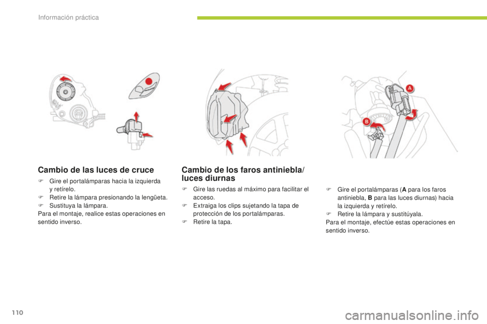 CITROEN C-ZERO 2016 Manuales de Empleo (in Spanish) 110
c-zero_es_c hap08_info-pratiques_ed01-2014
Cambio de las luces de cruce
F Gire el portalámparas hacia la izquierda
y retírelo.
F Retire la lámpara presionando la lengüeta.
F
S
ustituya l CITROEN C-ZERO 2016 Manuales de Empleo (in Spanish) 110
c-zero_es_c hap08_info-pratiques_ed01-2014
Cambio de las luces de cruce
F Gire el portalámparas hacia la izquierda
y retírelo.
F Retire la lámpara presionando la lengüeta.
F
S
ustituya l