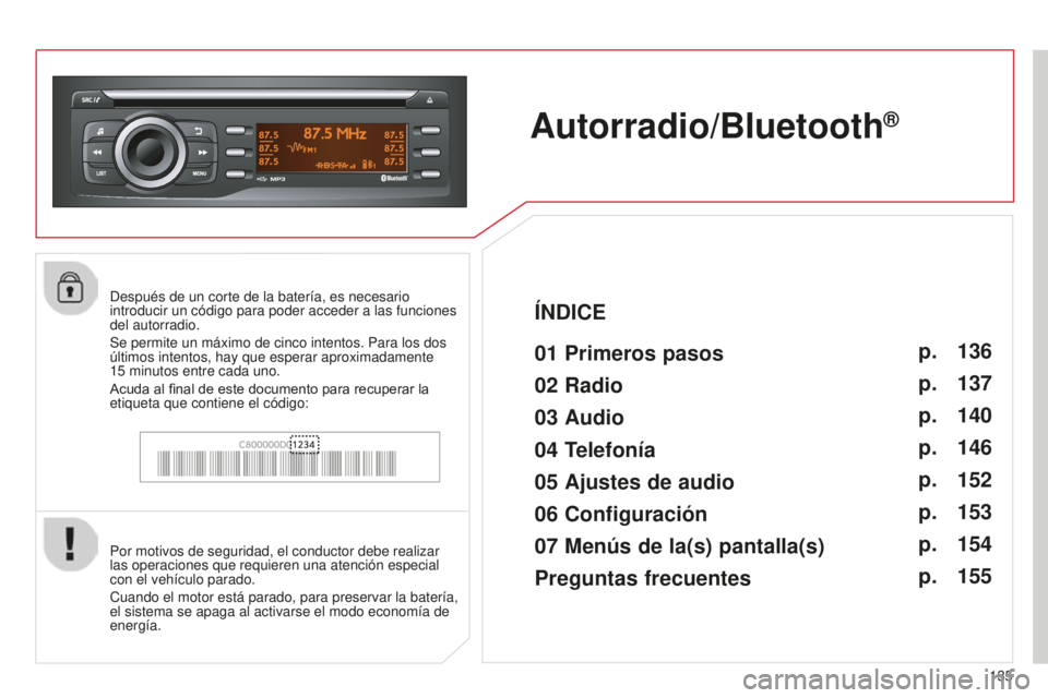 CITROEN C-ZERO 2016 Manuales de Empleo (in Spanish) 135
c-zero_es_chap11b_Rde2_ed01-2014
Autorradio/Bluetooth®
01 Primeros pasos
Por motivos de seguridad, el conductor debe realizar
las operaciones que requieren una atención especial
con el vehícu CITROEN C-ZERO 2016 Manuales de Empleo (in Spanish) 135
c-zero_es_chap11b_Rde2_ed01-2014
Autorradio/Bluetooth®
01 Primeros pasos
Por motivos de seguridad, el conductor debe realizar
las operaciones que requieren una atención especial
con el vehícu