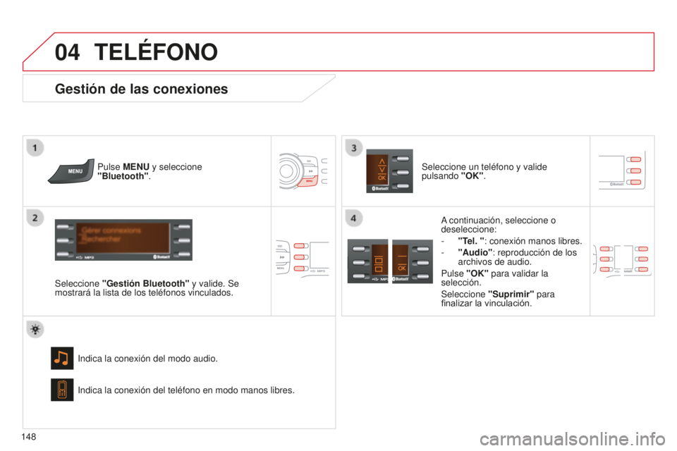 CITROEN C-ZERO 2016 Manuales de Empleo (in Spanish)
04
148
c-zero_es_chap11b_Rde2_ed01-2014
TELéFONO
Pulse MENU y seleccione
"Bluetooth".
Seleccione "Gestión Bluetooth" y valide. Se
mostrará la lista de los teléfonos vinculad CITROEN C-ZERO 2016 Manuales de Empleo (in Spanish)
04
148
c-zero_es_chap11b_Rde2_ed01-2014
TELéFONO
Pulse MENU y seleccione
"Bluetooth".
Seleccione "Gestión Bluetooth" y valide. Se
mostrará la lista de los teléfonos vinculad
