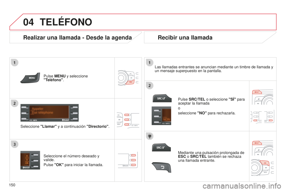 CITROEN C-ZERO 2016 Manuales de Empleo (in Spanish)
04
150
c-zero_es_chap11b_Rde2_ed01-2014
TELéFONO
Pulse MENU y seleccione
"Teléfono".
Seleccione "Llamar" y a continuación "Directorio".
l
as llamadas entrantes se CITROEN C-ZERO 2016 Manuales de Empleo (in Spanish)
04
150
c-zero_es_chap11b_Rde2_ed01-2014
TELéFONO
Pulse MENU y seleccione
"Teléfono".
Seleccione "Llamar" y a continuación "Directorio".
l
as llamadas entrantes se
