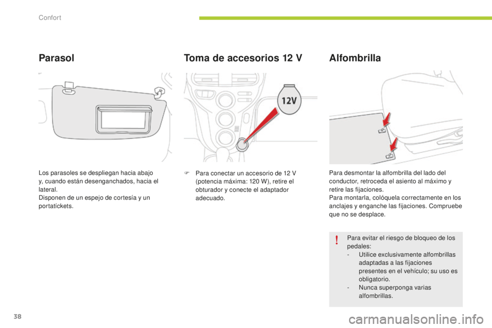 CITROEN C-ZERO 2016 Manuales de Empleo (in Spanish) 38
c-zero_es_c hap03_confort_ed01-2014
Toma de accesorios 12 V
F Para conectar un accesorio de 12 V
(potencia máxima: 120 W), retire el
obturador y conecte el adaptador
adecuado.
Alfombrilla
P CITROEN C-ZERO 2016 Manuales de Empleo (in Spanish) 38
c-zero_es_c hap03_confort_ed01-2014
Toma de accesorios 12 V
F Para conectar un accesorio de 12 V
(potencia máxima: 120 W), retire el
obturador y conecte el adaptador
adecuado.
Alfombrilla
P