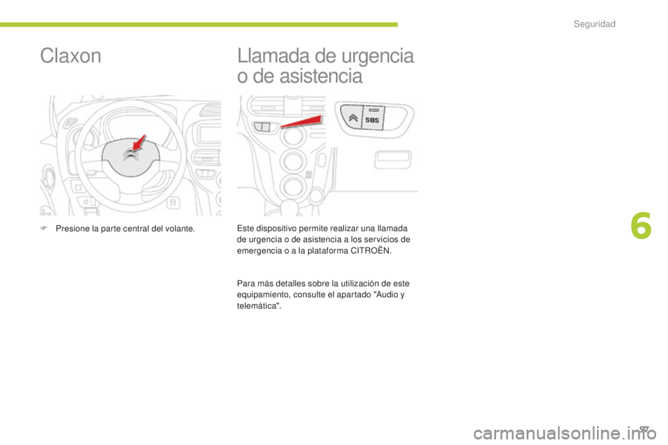 CITROEN C-ZERO 2016 Manuales de Empleo (in Spanish) 57
c-zero_es_ chap06_securite_ed01-2014
llamada de urgencia
o de asistencia
este dispositivo permite realizar una llamada
de urgencia o de asistencia a los servicios de
emergencia o a la plataforma CITROEN C-ZERO 2016 Manuales de Empleo (in Spanish) 57
c-zero_es_ chap06_securite_ed01-2014
llamada de urgencia
o de asistencia
este dispositivo permite realizar una llamada
de urgencia o de asistencia a los servicios de
emergencia o a la plataforma