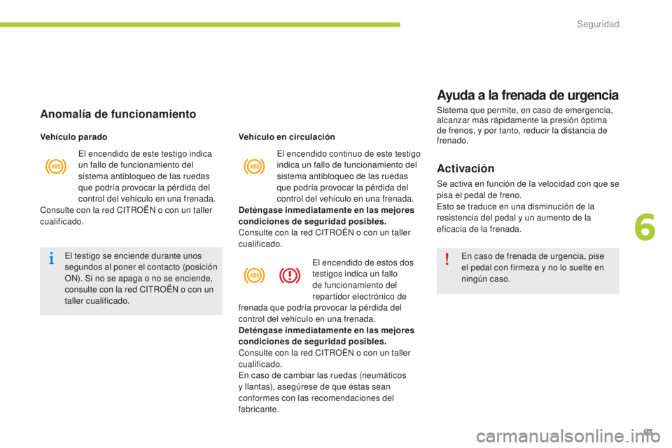 CITROEN C-ZERO 2016 Manuales de Empleo (in Spanish) 63
c-zero_es_ chap06_securite_ed01-2014
el encendido continuo de este testigo
indica un fallo de funcionamiento del
sistema antibloqueo de las ruedas
que podría provocar la pérdida del
control d CITROEN C-ZERO 2016 Manuales de Empleo (in Spanish) 63
c-zero_es_ chap06_securite_ed01-2014
el encendido continuo de este testigo
indica un fallo de funcionamiento del
sistema antibloqueo de las ruedas
que podría provocar la pérdida del
control d