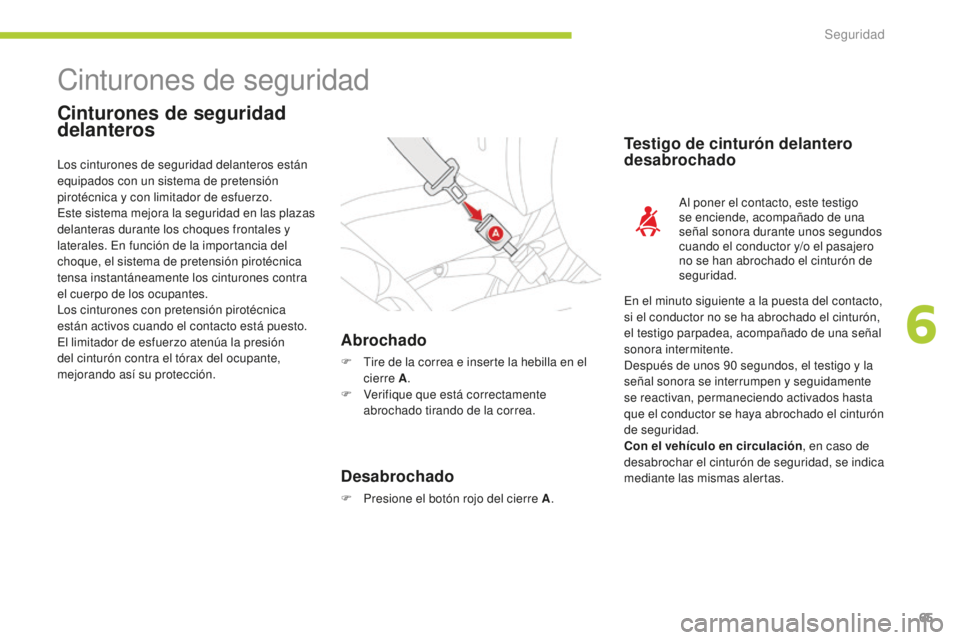 CITROEN C-ZERO 2016 Manuales de Empleo (in Spanish) 65
c-zero_es_ chap06_securite_ed01-2014
cinturones de seguridad
Cinturones de seguridad
delanteros
Abrochado
F tire de la correa e inserte la hebilla en el
cierre A .
F
V
erifique que está corr CITROEN C-ZERO 2016 Manuales de Empleo (in Spanish) 65
c-zero_es_ chap06_securite_ed01-2014
cinturones de seguridad
Cinturones de seguridad
delanteros
Abrochado
F tire de la correa e inserte la hebilla en el
cierre A .
F
V
erifique que está corr