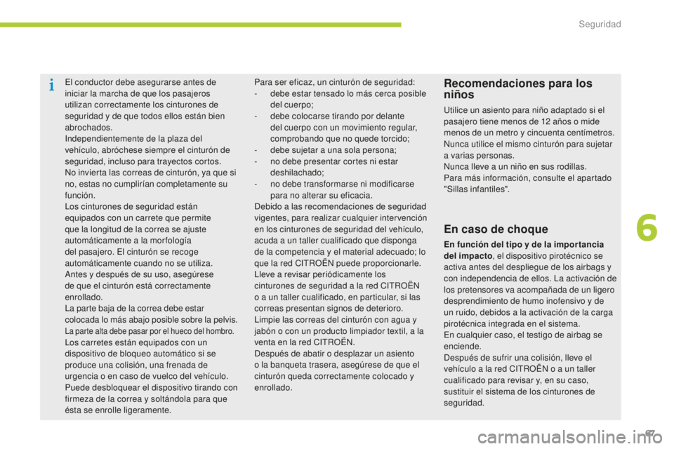 CITROEN C-ZERO 2016 Manuales de Empleo (in Spanish) 67
c-zero_es_ chap06_securite_ed01-2014
el conductor debe asegurarse antes de
iniciar la marcha de que los pasajeros
utilizan correctamente los cinturones de
seguridad y de que todos ellos están b CITROEN C-ZERO 2016 Manuales de Empleo (in Spanish) 67
c-zero_es_ chap06_securite_ed01-2014
el conductor debe asegurarse antes de
iniciar la marcha de que los pasajeros
utilizan correctamente los cinturones de
seguridad y de que todos ellos están b
