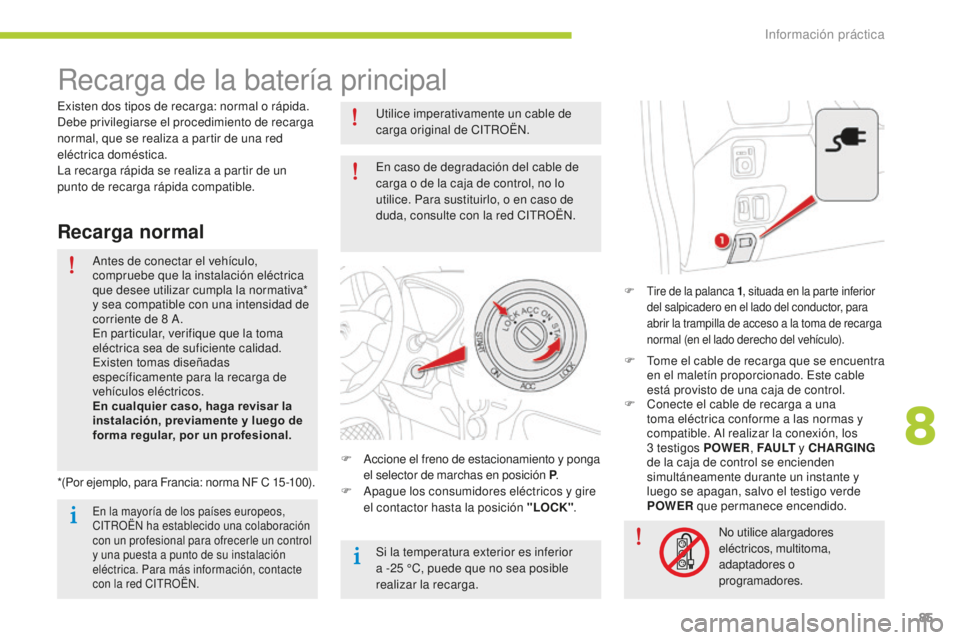 CITROEN C-ZERO 2016 Manuales de Empleo (in Spanish) 85
c-zero_es_c hap08_info-pratiques_ed01-2014
Recarga de la batería principal
F tire de la palanca 1 , situada en la parte inferior
del salpicadero en el lado del conductor, para
abrir la trampilla CITROEN C-ZERO 2016 Manuales de Empleo (in Spanish) 85
c-zero_es_c hap08_info-pratiques_ed01-2014
Recarga de la batería principal
F tire de la palanca 1 , situada en la parte inferior
del salpicadero en el lado del conductor, para
abrir la trampilla