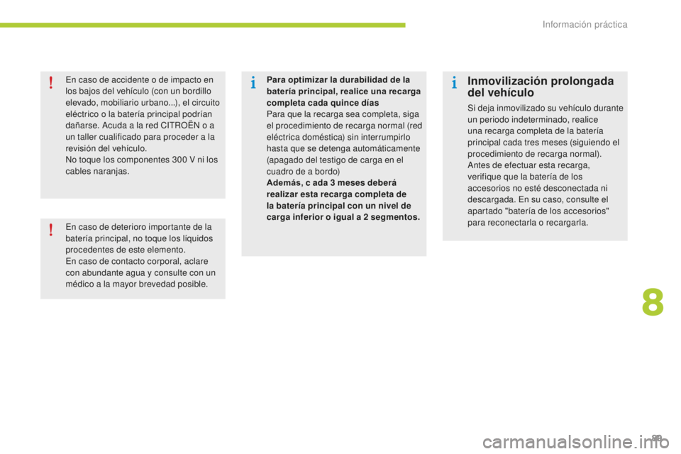 CITROEN C-ZERO 2016 Manuales de Empleo (in Spanish) 89
c-zero_es_c hap08_info-pratiques_ed01-2014
Para optimizar la durabilidad de la
batería principal, realice una recarga
completa cada quince días
Para que la recarga sea completa, siga
el proc CITROEN C-ZERO 2016 Manuales de Empleo (in Spanish) 89
c-zero_es_c hap08_info-pratiques_ed01-2014
Para optimizar la durabilidad de la
batería principal, realice una recarga
completa cada quince días
Para que la recarga sea completa, siga
el proc