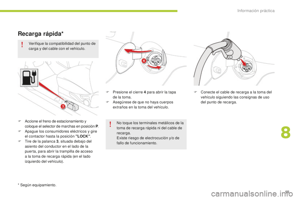 CITROEN C-ZERO 2016 Manuales de Empleo (in Spanish) 91
c-zero_es_c hap08_info-pratiques_ed01-2014
Verifique la compatibilidad del punto de
carga y del cable con el vehículo.
F
P
resione el cierre 4 para abrir la tapa
de la toma.
F
a
s
egúr CITROEN C-ZERO 2016 Manuales de Empleo (in Spanish) 91
c-zero_es_c hap08_info-pratiques_ed01-2014
Verifique la compatibilidad del punto de
carga y del cable con el vehículo.
F
P
resione el cierre 4 para abrir la tapa
de la toma.
F
a
s
egúr