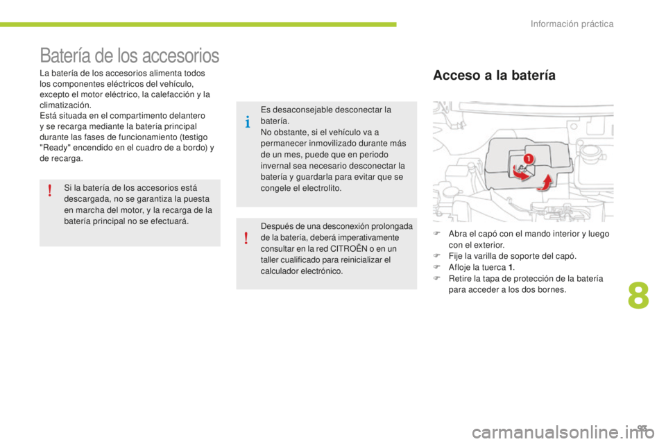 CITROEN C-ZERO 2016 Manuales de Empleo (in Spanish) 93
c-zero_es_c hap08_info-pratiques_ed01-2014
Batería de los accesorios
la batería de los accesorios alimenta todos
los componentes eléctricos del vehículo,
excepto el motor eléctrico, la calef CITROEN C-ZERO 2016 Manuales de Empleo (in Spanish) 93
c-zero_es_c hap08_info-pratiques_ed01-2014
Batería de los accesorios
la batería de los accesorios alimenta todos
los componentes eléctricos del vehículo,
excepto el motor eléctrico, la calef