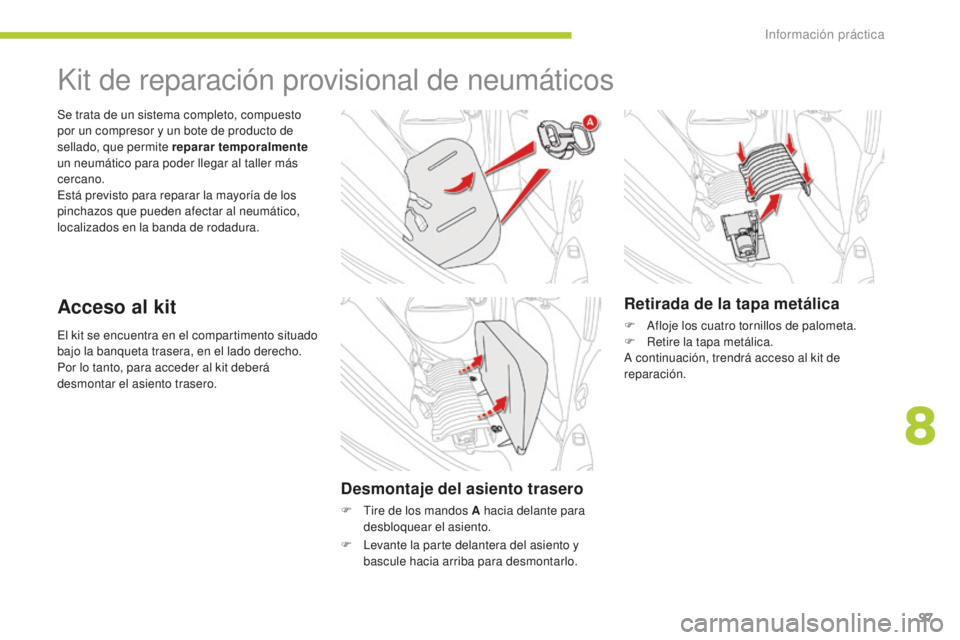 CITROEN C-ZERO 2016 Manuales de Empleo (in Spanish) 97
c-zero_es_c hap08_info-pratiques_ed01-2014
el kit se encuentra en el compartimento situado
bajo la banqueta trasera, en el lado derecho.
Por lo tanto, para acceder al kit deberá
desmontar el asi CITROEN C-ZERO 2016 Manuales de Empleo (in Spanish) 97
c-zero_es_c hap08_info-pratiques_ed01-2014
el kit se encuentra en el compartimento situado
bajo la banqueta trasera, en el lado derecho.
Por lo tanto, para acceder al kit deberá
desmontar el asi