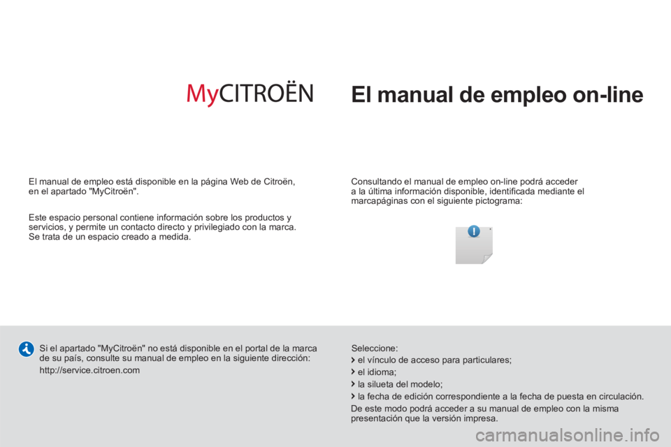 CITROEN C-ZERO 2014 Manuales de Empleo (in Spanish) El manual de empleo on-line
Consultando el manual de empleo on-line podrá acceder
a la última información disponible, identifi cada mediante el
marcapáginas con el siguiente pictograma: CITROEN C-ZERO 2014 Manuales de Empleo (in Spanish) El manual de empleo on-line
Consultando el manual de empleo on-line podrá acceder
a la última información disponible, identifi cada mediante el
marcapáginas con el siguiente pictograma: