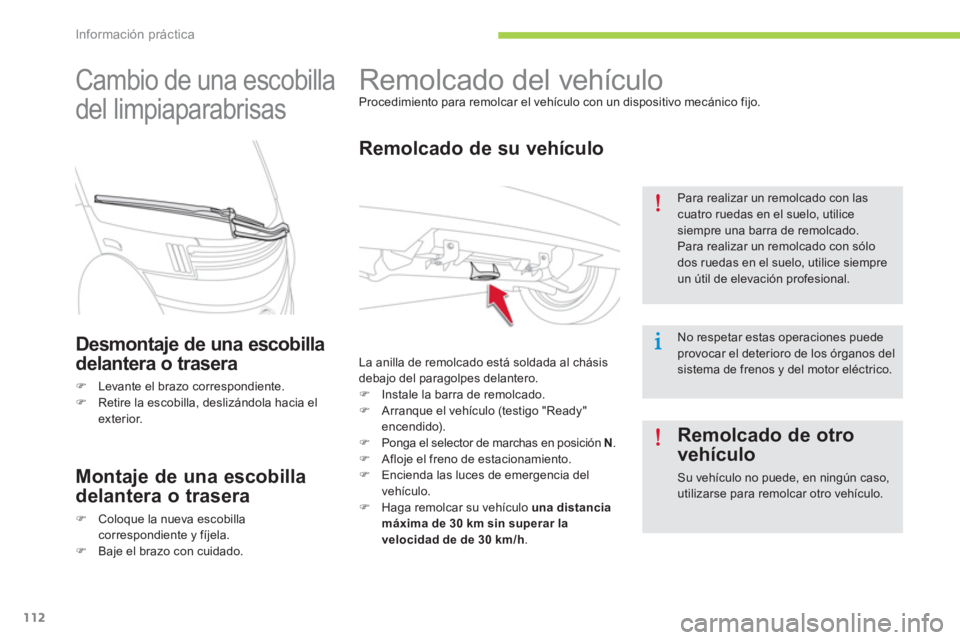 CITROEN C-ZERO 2014  Manuales de Empleo (in Spanish) Información práctica
112
   
 
 
 
 
Remolcado del vehículo  
Procedimiento para remolcar el vehículo con un dispositivo mecánico fijo. 
 
 
Remolcado de su vehículo
 
La anilla de remolcado est